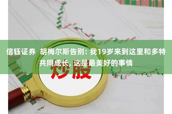 信钰证券  胡梅尔斯告别: 我19岁来到这里和多特共同成长, 这是最美好的事情