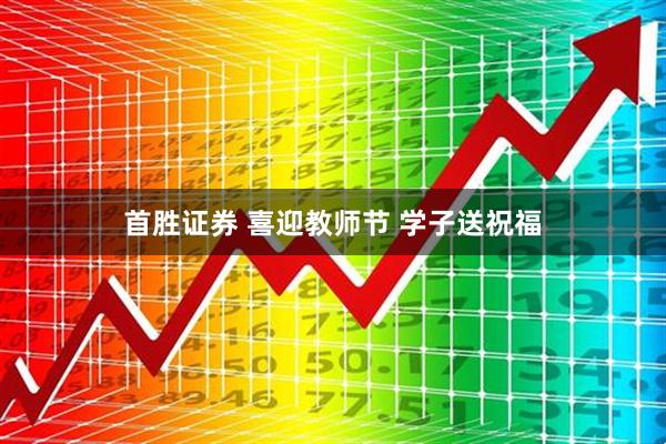首胜证券 喜迎教师节 学子送祝福