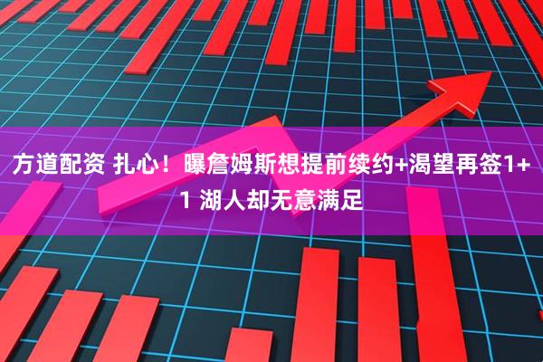 方道配资 扎心！曝詹姆斯想提前续约+渴望再签1+1 湖人却无意满足