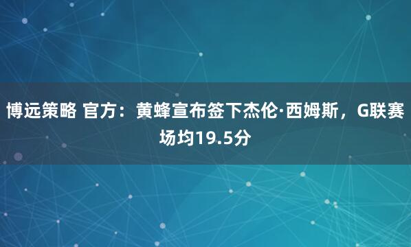 博远策略 官方：黄蜂宣布签下杰伦·西姆斯，G联赛场均19.5分